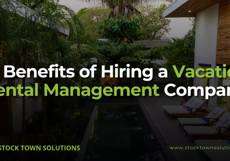 10 Benefits of Hiring a Vacation Rental Management Company