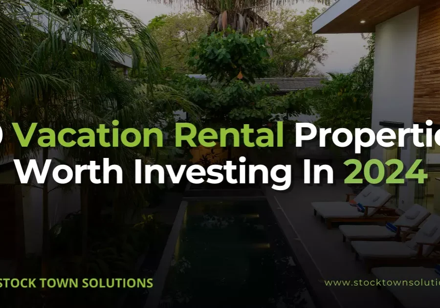 10 Vacation Rental Properties Worth Investing In 2024